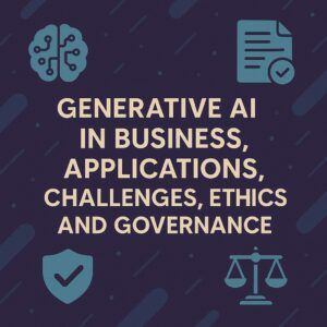 Generative AI in Business Applications, Challenges, Ethics and Governance